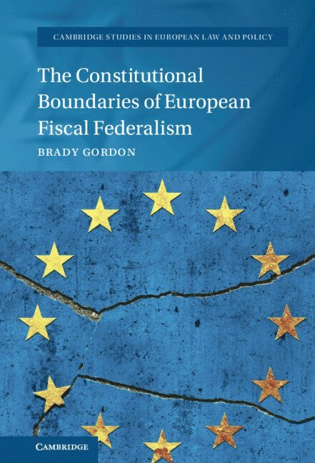 Brady Gordon - The Constitutional Boundaries of European Fiscal Federalism, Inbunden