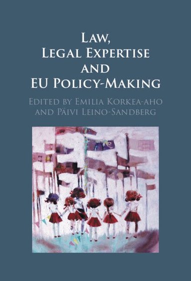 Emilia Korkea-aho, Päivi Leino-Sandberg - Law, Legal Expertise and EU Policy-Making, Inbunden