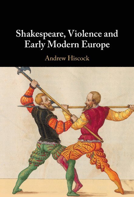 Andrew Hiscock, Andrew (Bangor University) Hiscock - Shakespeare, Violence and Early Modern Europe, Inbunden