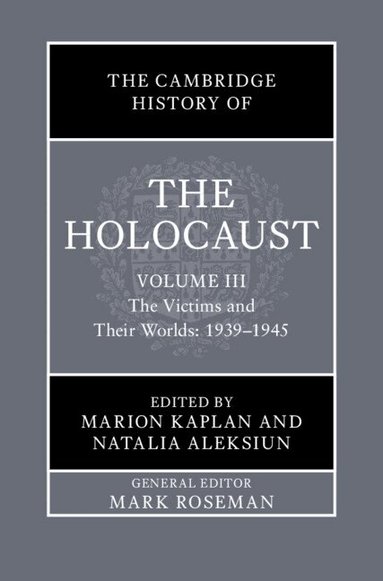 Marion Kaplan, Natalia Aleksiun - The Cambridge History of the Holocaust: Volume 3, The Victims and Their Worlds: 1939-1945, Inbunden