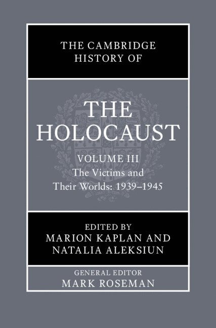 The Cambridge History of the Holocaust: Volume 3, The Victims and Their Worlds: 1939-1945