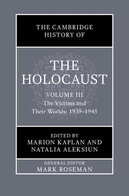 The Cambridge History of the Holocaust: Volume 3, The Victims and Their Worlds: 1939-1945 1