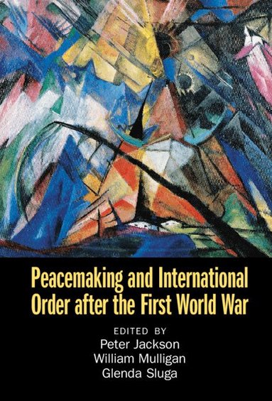 Peter Jackson, William Mulligan, Glenda Sluga - Peacemaking and International Order after the First World War, Inbunden