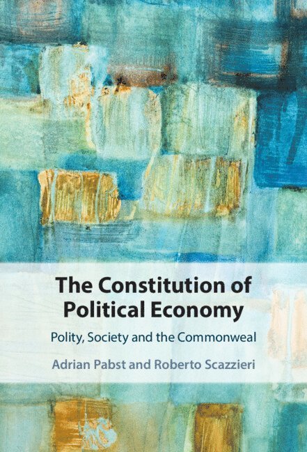 Adrian Pabst, Roberto Scazzieri, Canterbury) Pabst, Adrian (University of Kent, Italy) Scazzieri, Roberto (Universita degli Studi, Bologna - Constitution of Political Economy, Inbunden