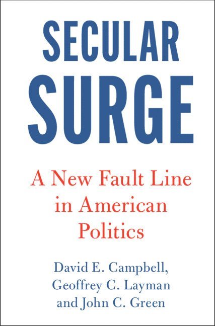David E. Campbell, Geoffrey C. Layman, John C. Green, Indiana) Campbell, David E. (University of Notre Dame, Indiana) Layman, Geoffrey C. (University of Notre Dame, Ohio) Green, John C. (University of Akron, David E Campbell, Geoffrey C Layman, John C Green - Secular Surge, Inbunden