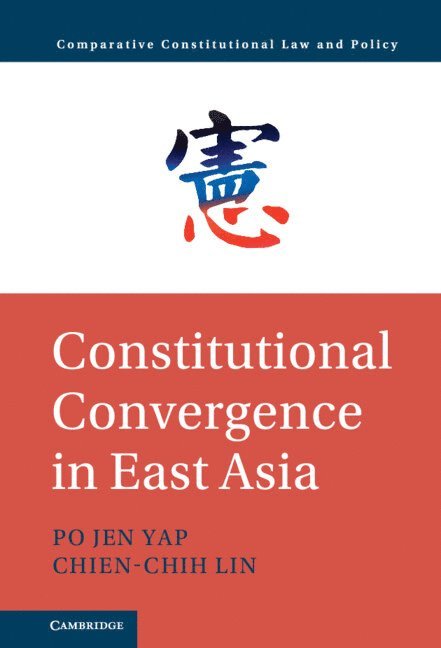 Po Jen Yap, Chien-Chih Lin, Po Jen (The University of Hong Kong) Yap, Taiwan) Lin, Chien-Chih (Academia Sinica, Taipei - Constitutional Convergence in East Asia, Inbunden