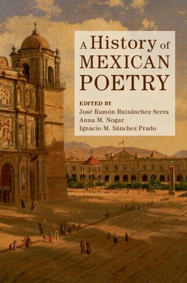 José Ramón Ruisánchez Serra, Anna M. Nogar, Ignacio M. Sánchez Prado - A History of Mexican Poetry, Inbunden