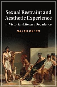 bokomslag Sexual Restraint and Aesthetic Experience in Victorian Literary Decadence