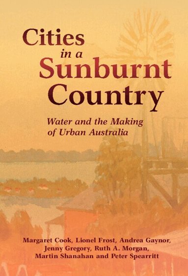 Margaret Cook, Lionel Frost, Andrea Gaynor, Jenny Gregory, Ruth A. Morgan, Martin Shanahan, Peter Spearritt - Cities in a Sunburnt Country, Inbunden