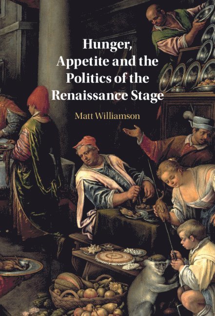 Hunger, Appetite and the Politics of the Renaissance Stage