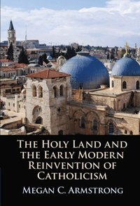 bokomslag The Holy Land and the Early Modern Reinvention of Catholicism