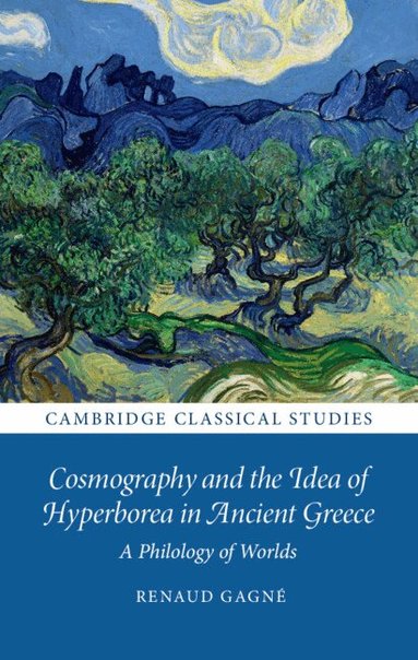 Renaud Gagné - Cosmography and the Idea of Hyperborea in Ancient Greece, Inbunden