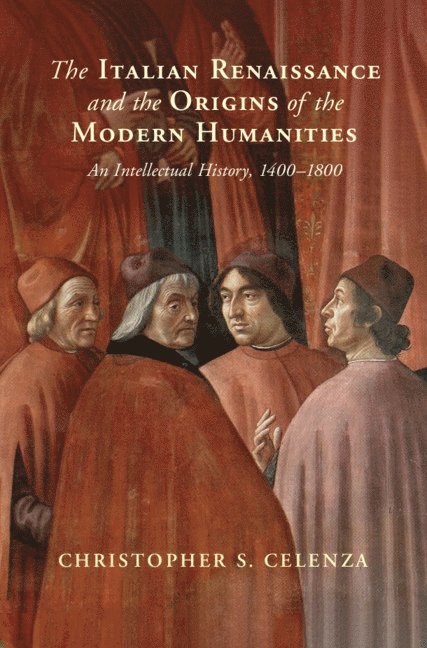 Christopher S. Celenza, Maryland) Celenza, Christopher S. (The Johns Hopkins University - The Italian Renaissance and the Origins of the Modern Humanities, Inbunden