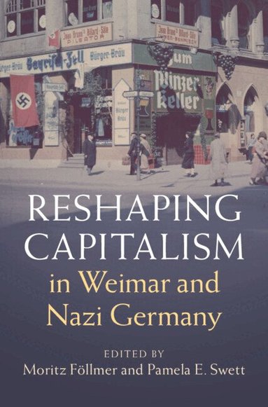 Moritz Föllmer, Pamela E. Swett - Reshaping Capitalism in Weimar and Nazi Germany, Inbunden
