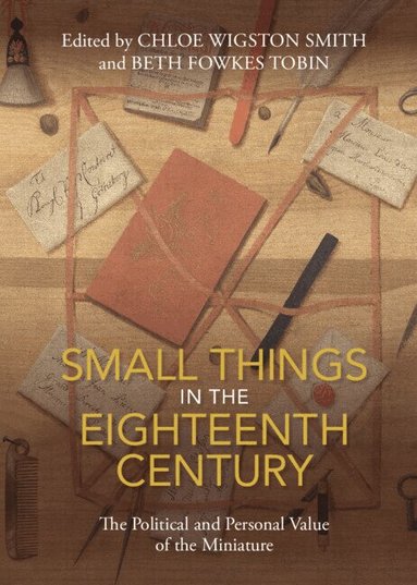 Chloe Wigston Smith, Beth Fowkes Tobin - Small Things in the Eighteenth Century, Inbunden