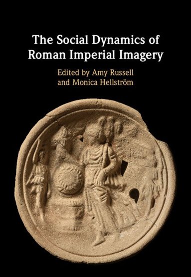 Amy Russell, Monica Hellström - The Social Dynamics of Roman Imperial Imagery, Inbunden