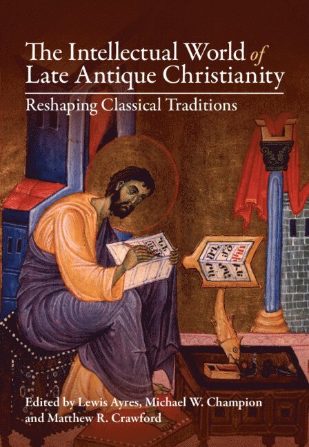 Lewis Ayres, Michael W. Champion, Matthew R. Crawford, Melbourne) Ayres, Lewis (University of Durham and Australian Catholic University, Melbourne) Champion, Michael W. (Australian Catholic University, Melbourne) Crawford, Matthew R. (Australian Catholic University, Michael W Champion, Matthew R Crawford - Intellectual World of Late Antique Christianity, Inbunden