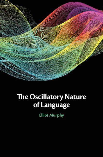 Elliot Murphy, Elliot (University College London) Murphy - Oscillatory Nature of Language, Inbunden