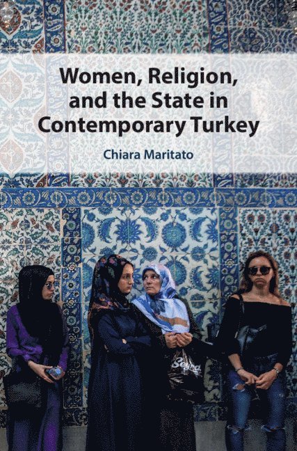 Chiara Maritato, Italy) Maritato, Chiara (Universita degli Studi di Torino - Women, Religion, and the State in Contemporary Turkey, Inbunden