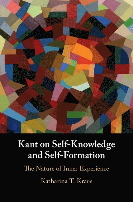 Katharina T. Kraus, Indiana) Kraus, Katharina T. (University of Notre Dame, Katharina T Kraus - Kant on Self-Knowledge and Self-Formation, Inbunden