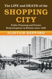 Alistair Kefford, Alistair (Universiteit Leiden) Kefford - The Life and Death of the Shopping City, Inbunden