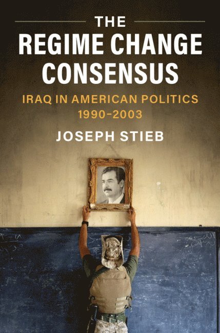 Joseph Stieb, Joseph (Ohio State University) Stieb - The Regime Change Consensus, Inbunden