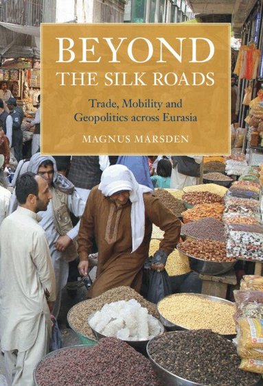 Magnus Marsden - Beyond the Silk Roads, Inbunden