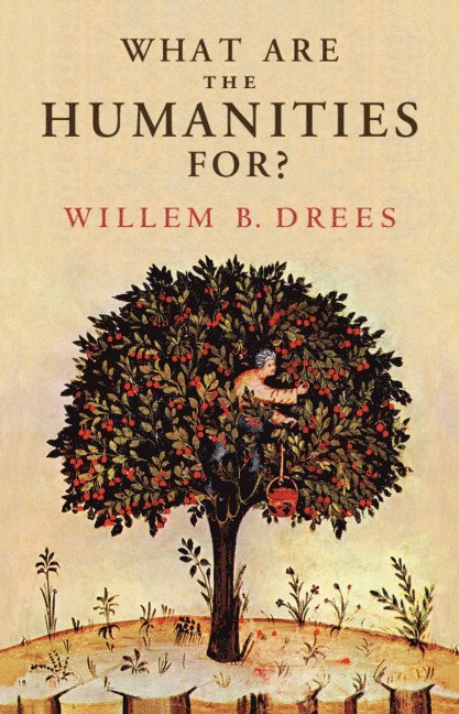 Willem B. Drees, The Netherlands) Drees, Willem B. (Tilburg University - What Are the Humanities For?, Inbunden