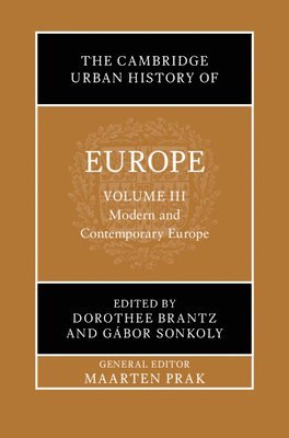 Dorothee Brantz, G&#225;bor Sonkoly, Gábor Sonkoly, Dorothee (Technische Universitat Berlin) Brantz, Paris) Sonkoly, Gabor (Ecole des Hautes Etudes en Sciences Sociales, Maarten Prak - The Cambridge Urban History of Europe: Volume 3, Modern and Contemporary Europe, Inbunden