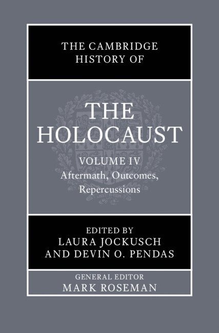 The Cambridge History of the Holocaust: Volume 4, Aftermath, Outcomes, Repercussions
