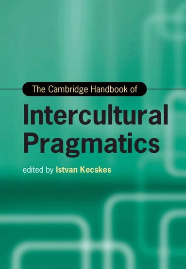 Istvan Kecskes - The Cambridge Handbook of Intercultural Pragmatics, Inbunden
