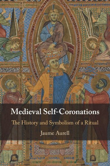 Jaume Aurell - Medieval Self-Coronations, Inbunden