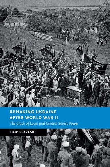 Filip Slaveski - Remaking Ukraine after World War II, Inbunden