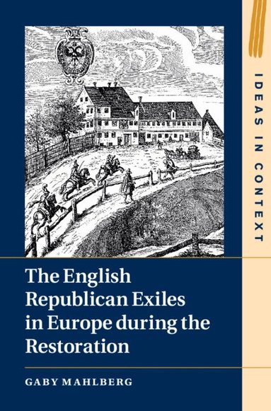 Gaby Mahlberg - The English Republican Exiles in Europe during the Restoration, Inbunden