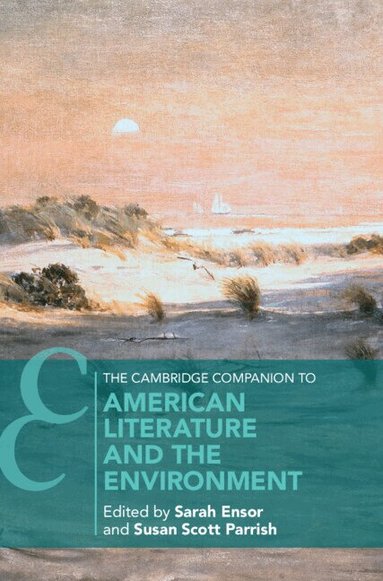Sarah Ensor, Susan Scott Parrish - The Cambridge Companion to American Literature and the Environment, Inbunden