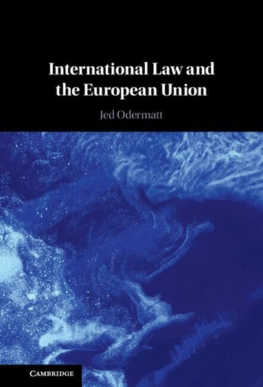 Jed Odermatt - International Law and the European Union, Inbunden