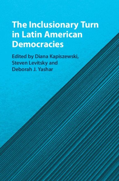 Diana Kapiszewski, Steven Levitsky, Deborah J. Yashar - The Inclusionary Turn in Latin American Democracies, Inbunden