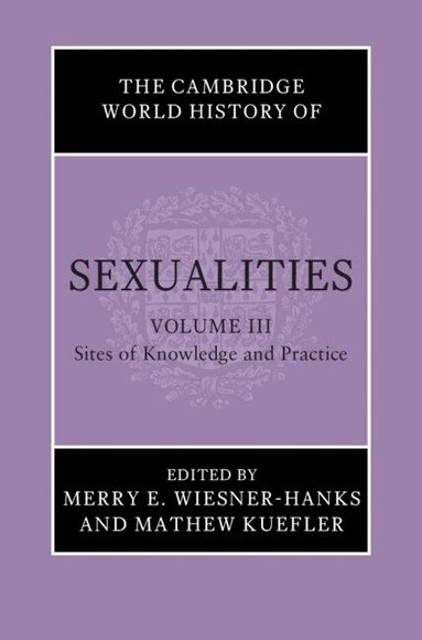 Merry E. Wiesner-Hanks, Mathew Kuefler - The Cambridge World History of Sexualities: Volume 3, Sites of Knowledge and Practice, Inbunden