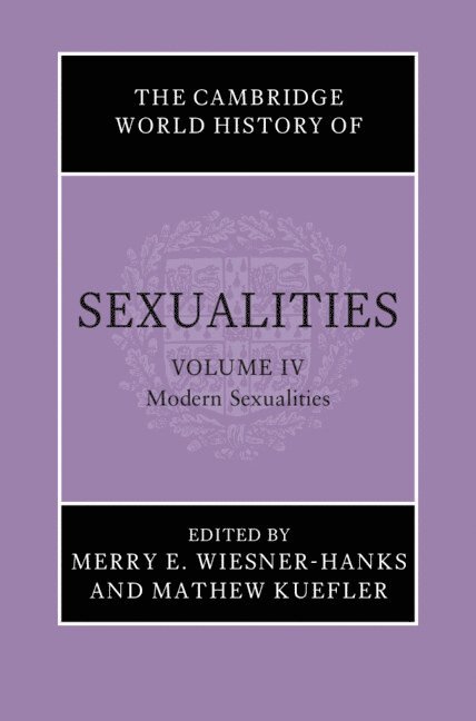 The Cambridge World History of Sexualities: Volume 4, Modern Sexualities 1