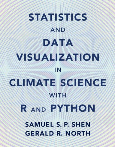Samuel S. P. Shen, Gerald R. North - Statistics and Data Visualization in Climate Science with R and Python, Inbunden