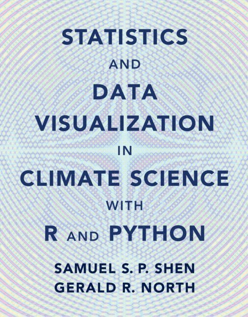 Samuel S. P. Shen, Gerald R. North, Samuel S. P. (San Diego State University) Shen, Gerald R. (Texas A & M University) North, Samuel S P Shen, Gerald R North - Statistics and Data Visualization in Climate Science with R and Python, Inbunden