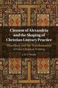 bokomslag Clement of Alexandria and the Shaping of Christian Literary Practice