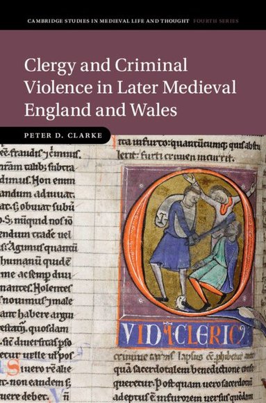 Peter D. Clarke - Clergy and Criminal Violence in Later Medieval England and Wales, Inbunden