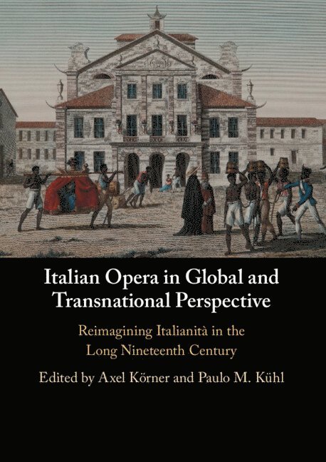 Axel K&#246;rner, Paulo M. K&#252;hl, Axel Körner, Paulo M. Kühl, Axel (University College London) Korner, Paulo M. Kuhl, Paulo M Kühl - Italian Opera in Global and Transnational Perspective, Inbunden
