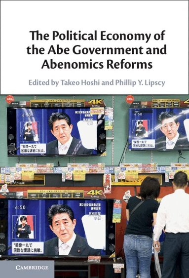 Takeo Hoshi, Phillip Y. Lipscy - The Political Economy of the Abe Government and Abenomics Reforms, Inbunden