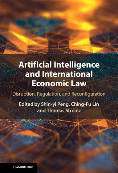 Shin-yi Peng, Ching-Fu Lin, Thomas Streinz - Artificial Intelligence and International Economic Law, Inbunden