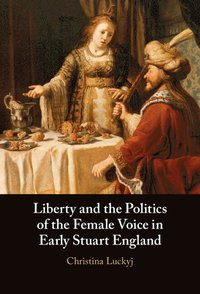bokomslag Liberty and the Politics of the Female Voice in Early Stuart England