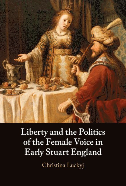Liberty and the Politics of the Female Voice in Early Stuart England