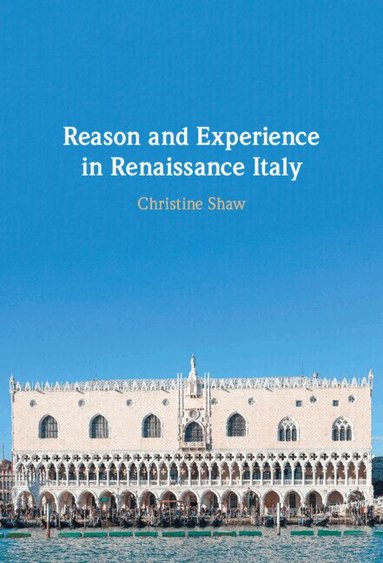 Christine Shaw - Reason and Experience in Renaissance Italy, Inbunden