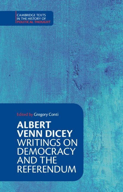 Albert Venn Dicey, Gregory Conti, New Jersey) Conti, Gregory (Princeton University - Albert Venn Dicey: Writings on Democracy and the Referendum, Inbunden